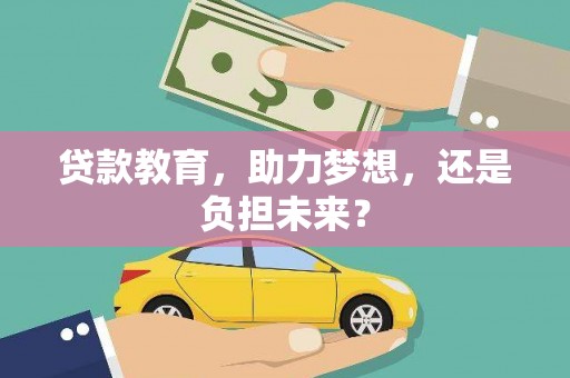 古县贷款教育，助力梦想，还是负担未来？