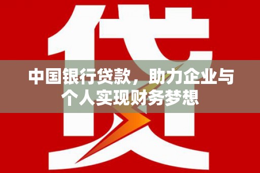 古县中国银行贷款，助力企业与个人实现财务梦想
