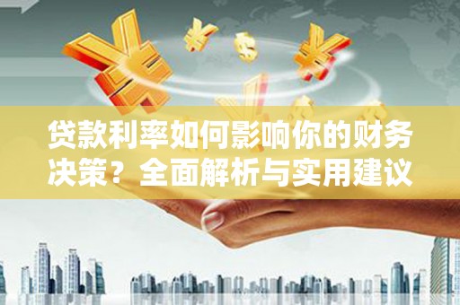 古县贷款利率如何影响你的财务决策？全面解析与实用建议