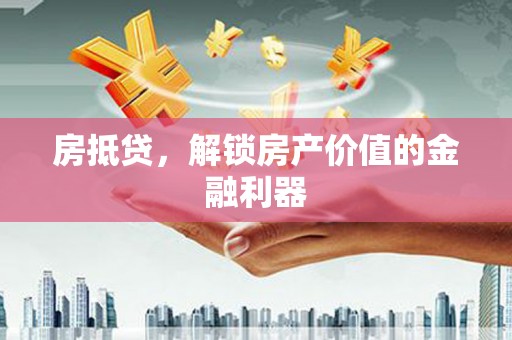 古县房抵贷，解锁房产价值的金融利器