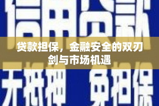 古县贷款担保，金融安全的双刃剑与市场机遇