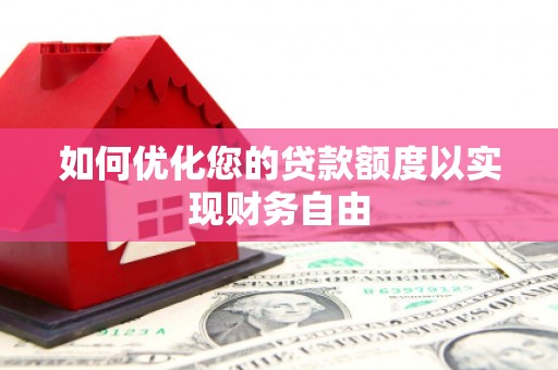 古县如何优化您的贷款额度以实现财务自由