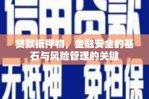 古县贷款抵押物，金融安全的基石与风险管理的关键
