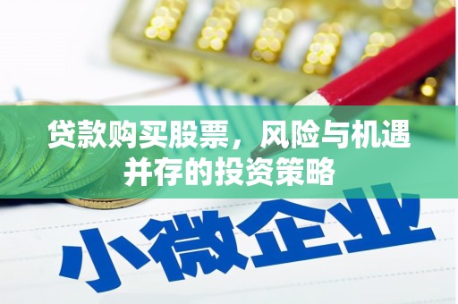 古县贷款购买股票，风险与机遇并存的投资策略