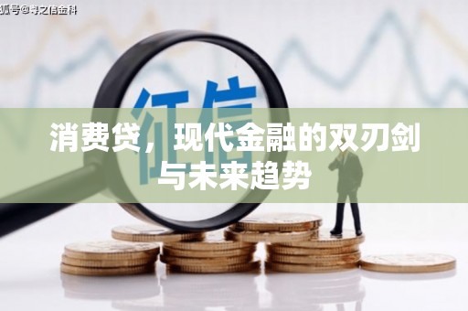 古县消费贷，现代金融的双刃剑与未来趋势