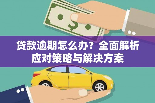 古县贷款逾期怎么办？全面解析应对策略与解决方案