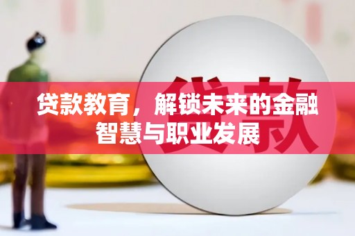 古县贷款教育，解锁未来的金融智慧与职业发展