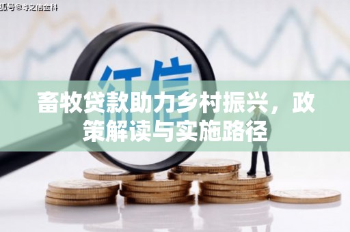 古县畜牧贷款助力乡村振兴，政策解读与实施路径