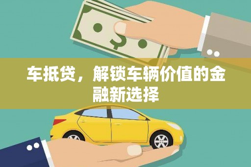 古县车抵贷，解锁车辆价值的金融新选择