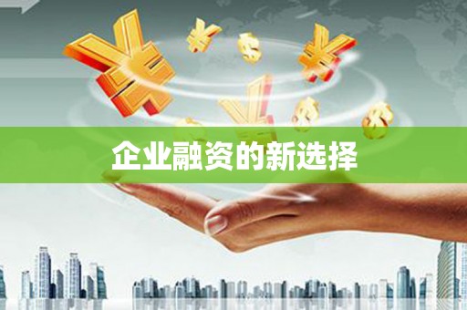 古县企业融资的新选择