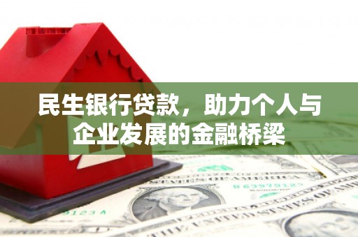 古县民生银行贷款，助力个人与企业发展的金融桥梁