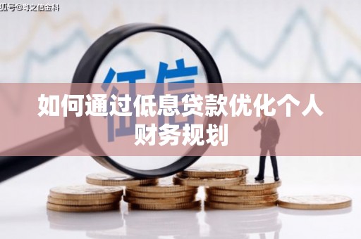 古县如何通过低息贷款优化个人财务规划