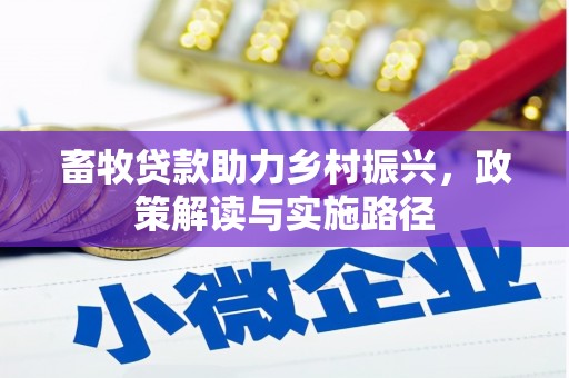 古县畜牧贷款助力乡村振兴，政策解读与实施路径