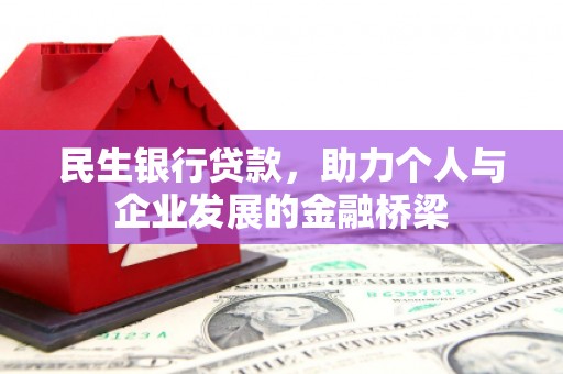 古县民生银行贷款，助力个人与企业发展的金融桥梁