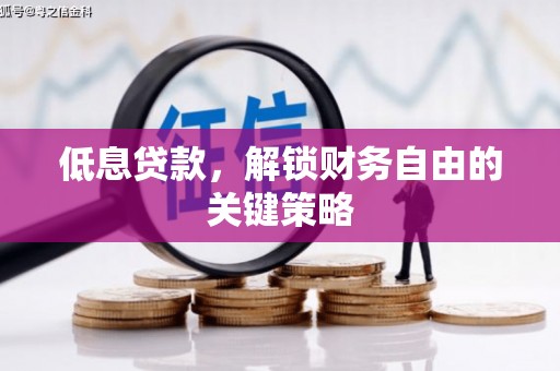 古县低息贷款，解锁财务自由的关键策略