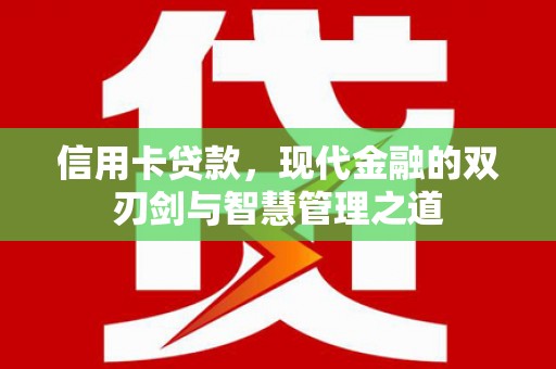古县信用卡贷款，现代金融的双刃剑与智慧管理之道