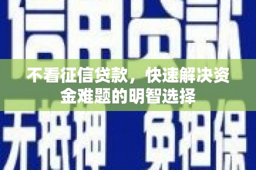 古县不看征信贷款，快速解决资金难题的明智选择