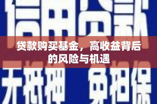 古县贷款购买基金，高收益背后的风险与机遇