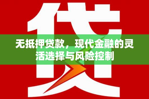 古县无抵押贷款，现代金融的灵活选择与风险控制