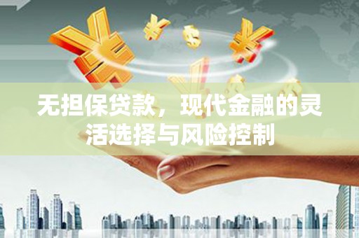 古县无担保贷款，现代金融的灵活选择与风险控制