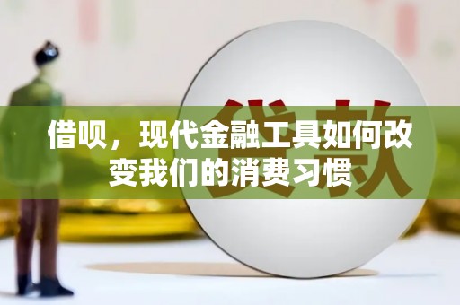 古县借呗，现代金融工具如何改变我们的消费习惯