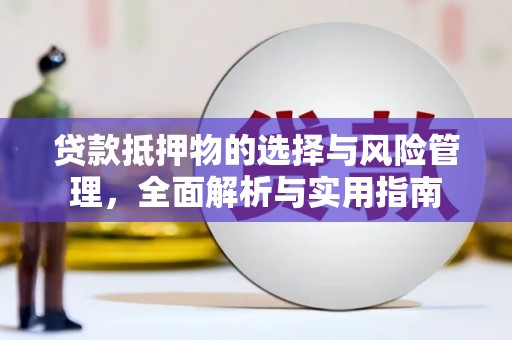 古县贷款抵押物的选择与风险管理，全面解析与实用指南