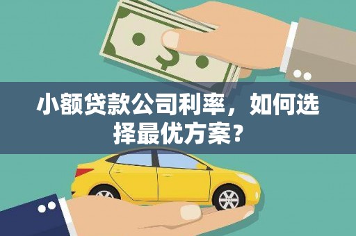 古县小额贷款公司利率，如何选择最优方案？