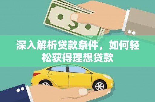古县深入解析贷款条件，如何轻松获得理想贷款