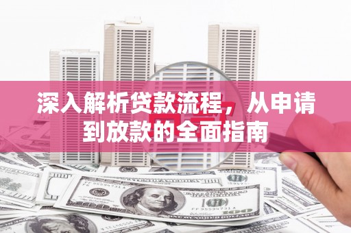 古县深入解析贷款流程，从申请到放款的全面指南