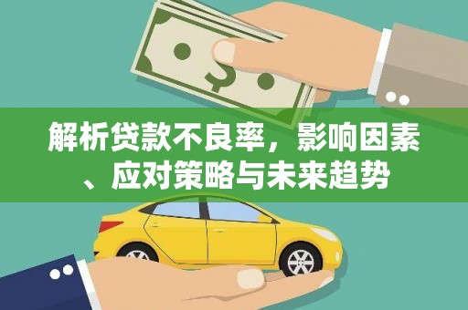 古县解析贷款不良率，影响因素、应对策略与未来趋势