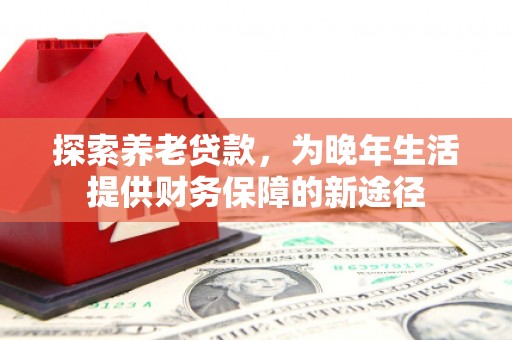 古县探索养老贷款，为晚年生活提供财务保障的新途径