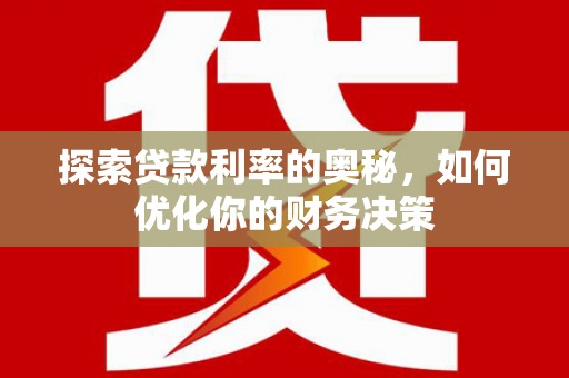 古县探索贷款利率的奥秘，如何优化你的财务决策