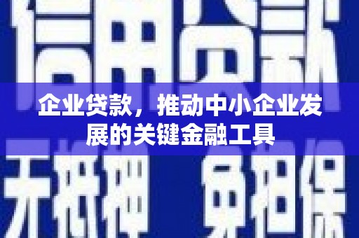 古县企业贷款，推动中小企业发展的关键金融工具