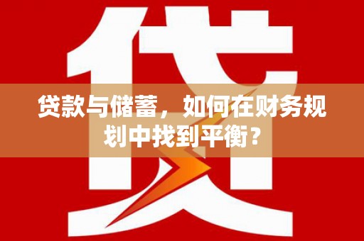 古县贷款与储蓄，如何在财务规划中找到平衡？