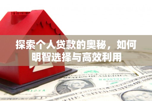 古县探索个人贷款的奥秘，如何明智选择与高效利用