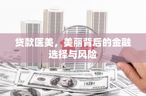 古县贷款医美，美丽背后的金融选择与风险