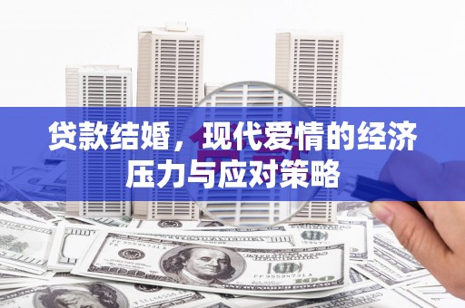古县贷款结婚，现代爱情的经济压力与应对策略