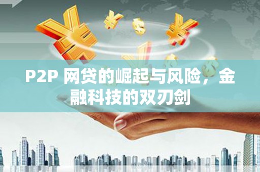 古县P2P 网贷的崛起与风险，金融科技的双刃剑