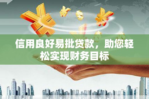 古县信用良好易批贷款，助您轻松实现财务目标