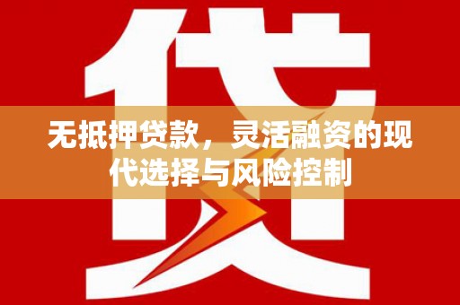 古县无抵押贷款，灵活融资的现代选择与风险控制