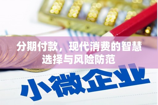 古县分期付款，现代消费的智慧选择与风险防范