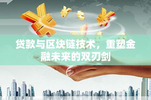 古县贷款与区块链技术，重塑金融未来的双刃剑