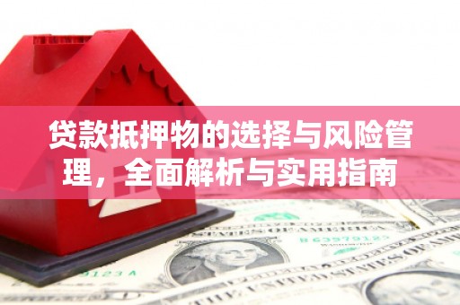 古县贷款抵押物的选择与风险管理，全面解析与实用指南