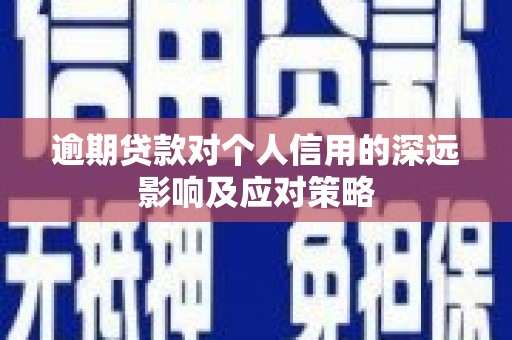古县逾期贷款对个人信用的深远影响及应对策略