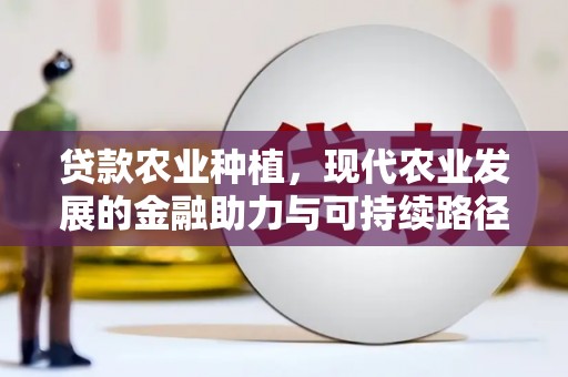 古县贷款农业种植，现代农业发展的金融助力与可持续路径