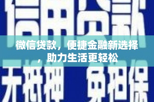 古县微信贷款，便捷金融新选择，助力生活更轻松