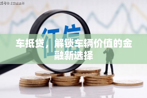 古县车抵贷，解锁车辆价值的金融新选择