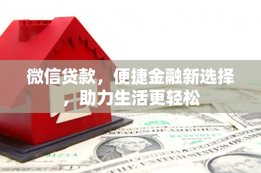 古县微信贷款，便捷金融新选择，助力生活更轻松