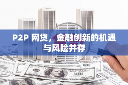 古县P2P 网贷，金融创新的机遇与风险并存