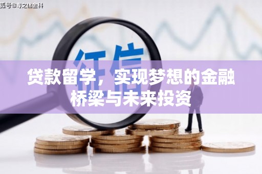古县贷款留学，实现梦想的金融桥梁与未来投资